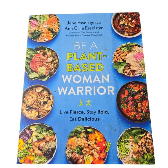 Be A Plant-Based Woman Warrior by Jane Esselstyn and Ann Crile Esselstyn. - Picture 1 of 8